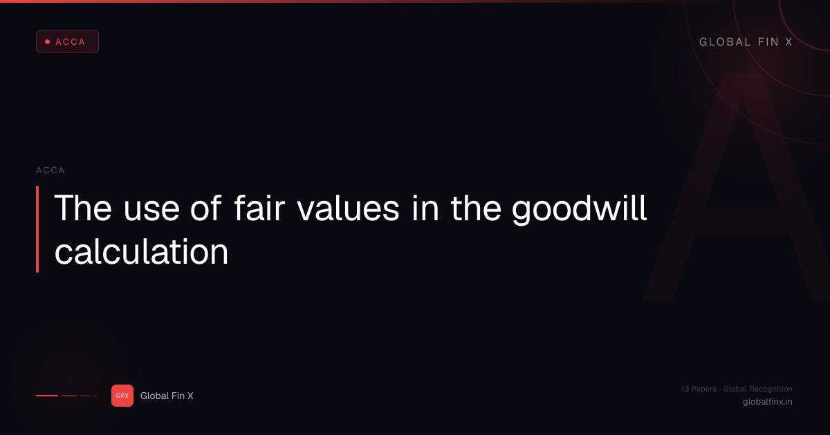 The use of fair values in the goodwill… | Global Fin X